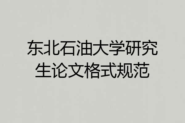 东北石油大学研究生论文格式规范