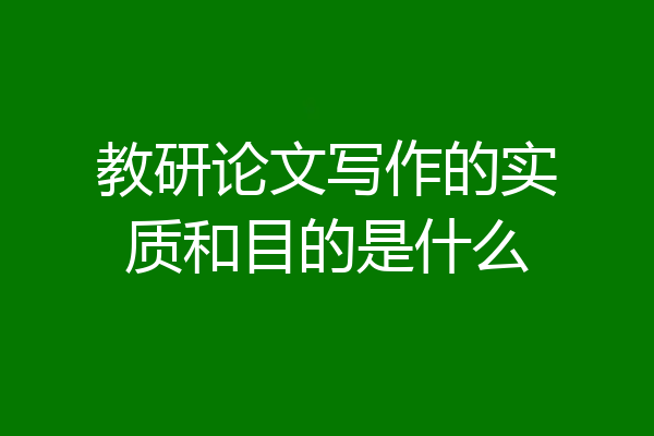 教研论文写作的实质和目的是什么