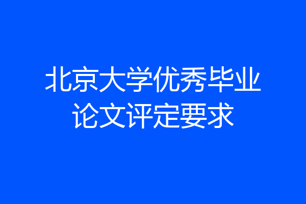 北京大学优秀毕业论文评定要求