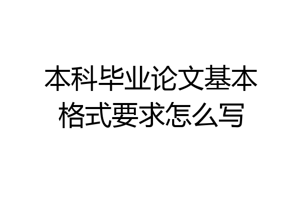 本科毕业论文基本格式要求怎么写