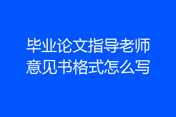 毕业论文指导老师意见书格式怎么写