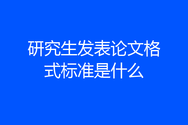 研究生发表论文格式标准是什么