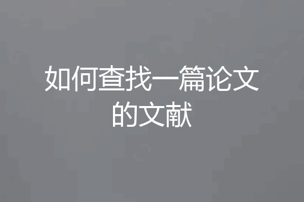 如何查找一篇论文的文献
