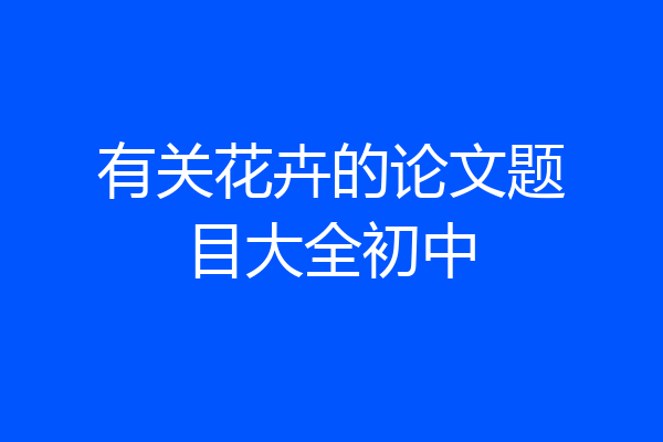 有关花卉的论文题目大全初中