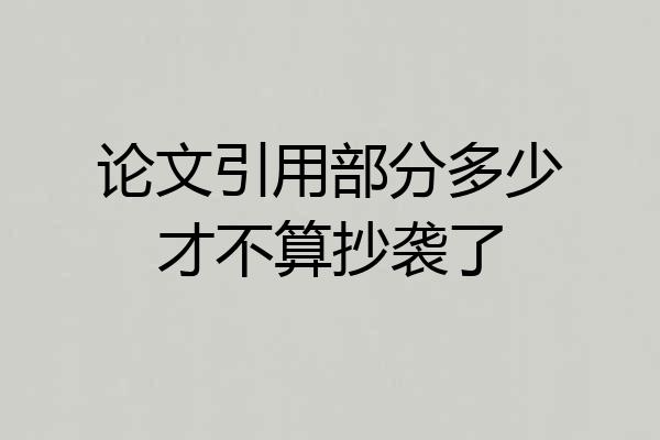 论文引用部分多少才不算抄袭了