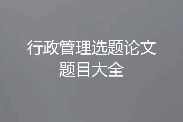 行政管理选题论文题目大全