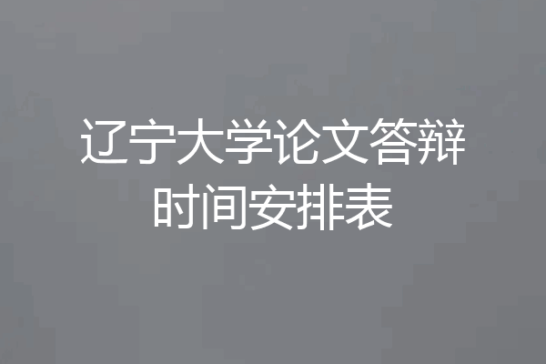 辽宁大学论文答辩时间安排表