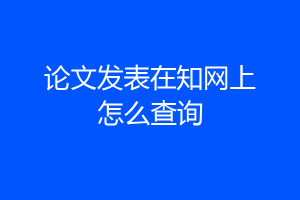 论文发表在知网上怎么查询