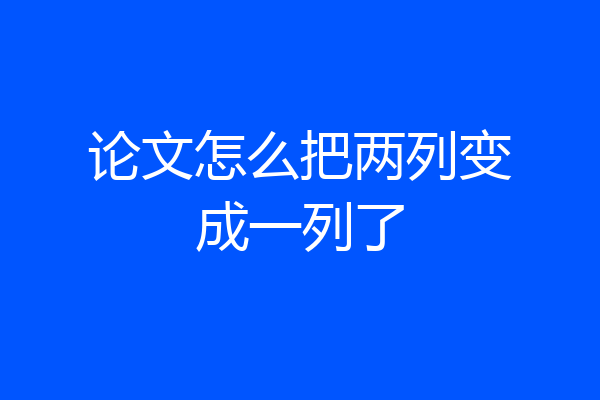 论文怎么把两列变成一列了