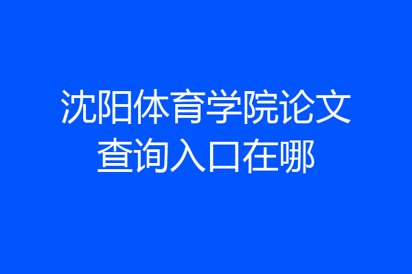 沈阳体育学院论文查询入口在哪