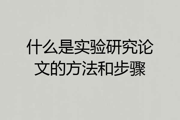 什么是实验研究论文的方法和步骤