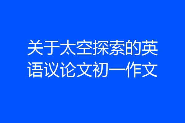 关于太空探索的英语议论文初一作文