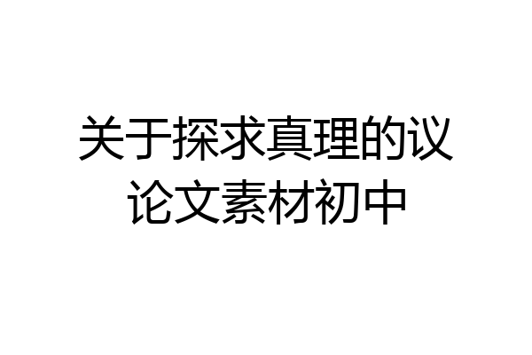 关于探求真理的议论文素材初中