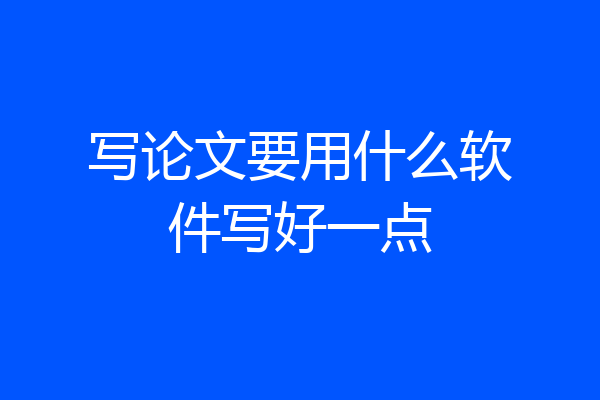 写论文要用什么软件写好一点