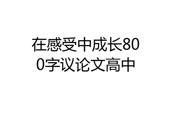 在感受中成长800字议论文高中