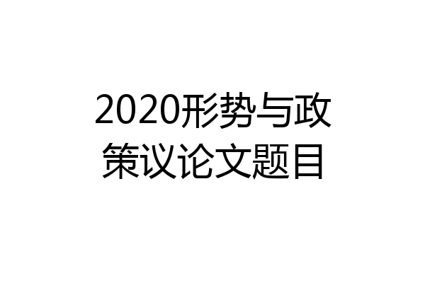 2020形势与政策议论文题目