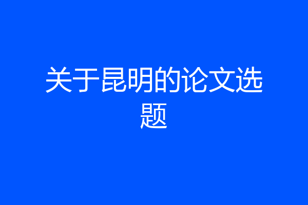 关于昆明的论文选题
