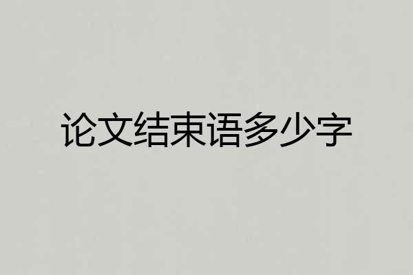 论文结束语多少字