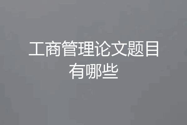 工商管理论文题目有哪些