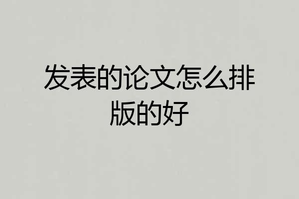 发表的论文怎么排版的好