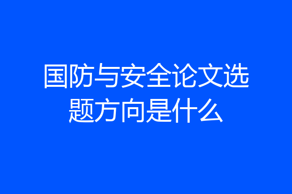 国防与安全论文选题方向是什么