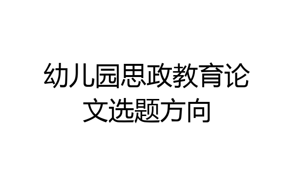 幼儿园思政教育论文选题方向