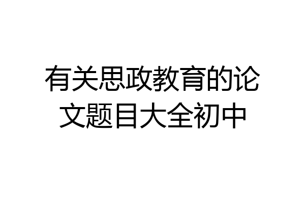有关思政教育的论文题目大全初中