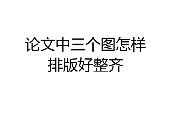 论文中三个图怎样排版好整齐