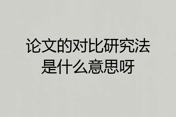 论文的对比研究法是什么意思呀