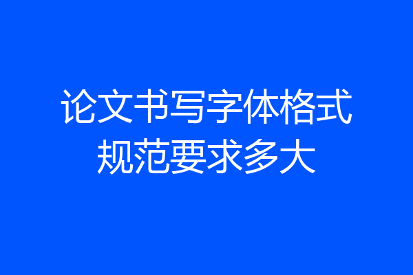 论文书写字体格式规范要求多大