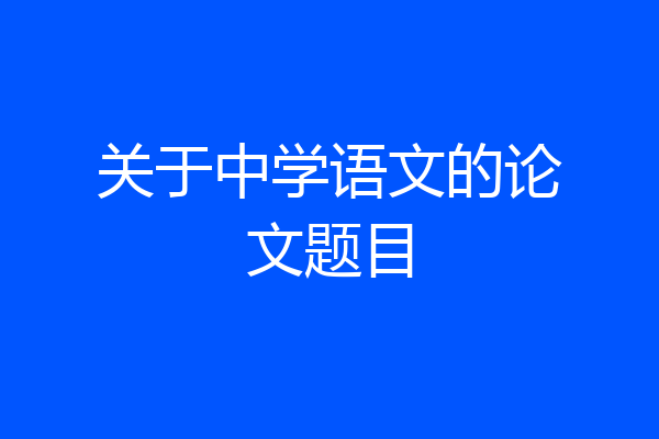 关于中学语文的论文题目