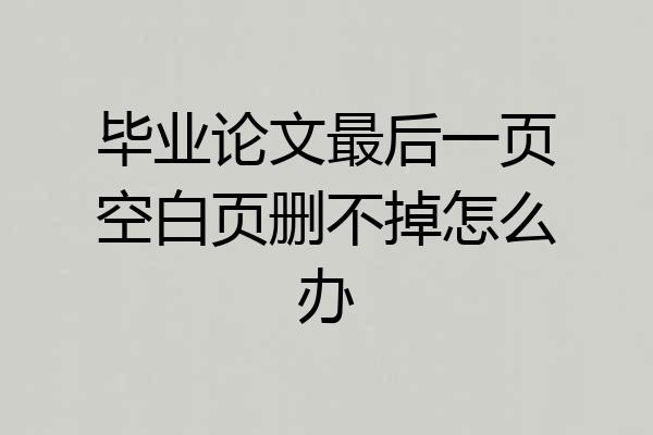 毕业论文最后一页空白页删不掉怎么办