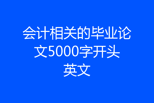 会计相关的毕业论文5000字开头英文