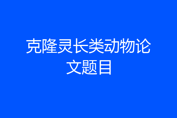 克隆灵长类动物论文题目