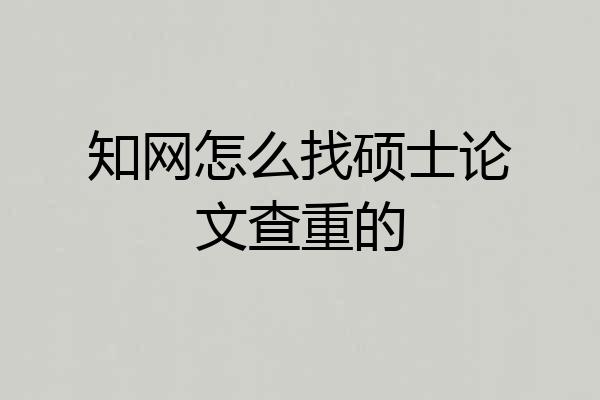 知网怎么找硕士论文查重的