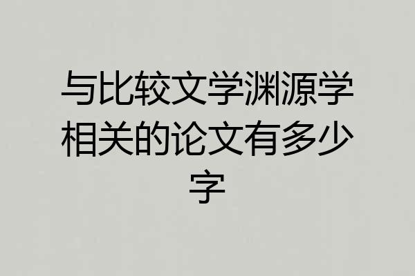 与比较文学渊源学相关的论文有多少字