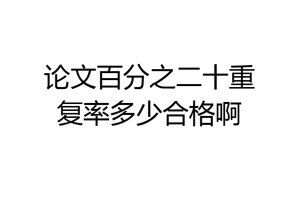 论文百分之二十重复率多少合格啊