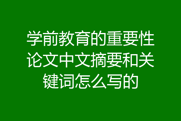 学前教育的重要性论文中文摘要和关键词怎么写的