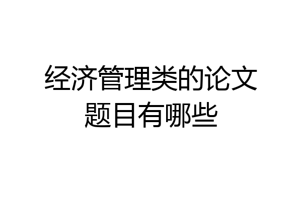 经济管理类的论文题目有哪些