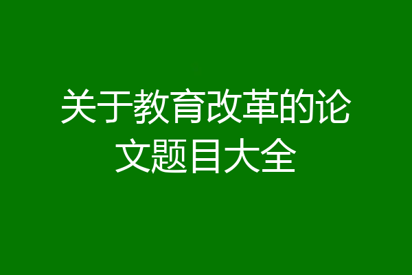 关于教育改革的论文题目大全