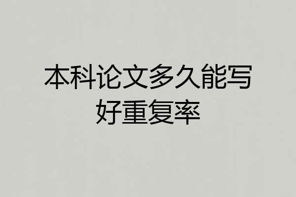 本科论文多久能写好重复率
