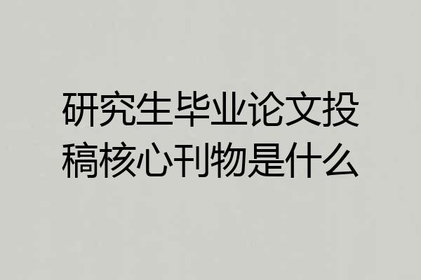 研究生毕业论文投稿核心刊物是什么