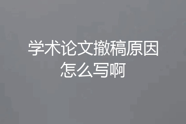 学术论文撤稿原因怎么写啊