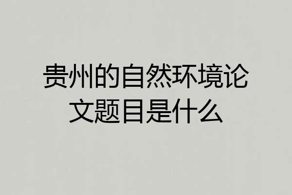 贵州的自然环境论文题目是什么