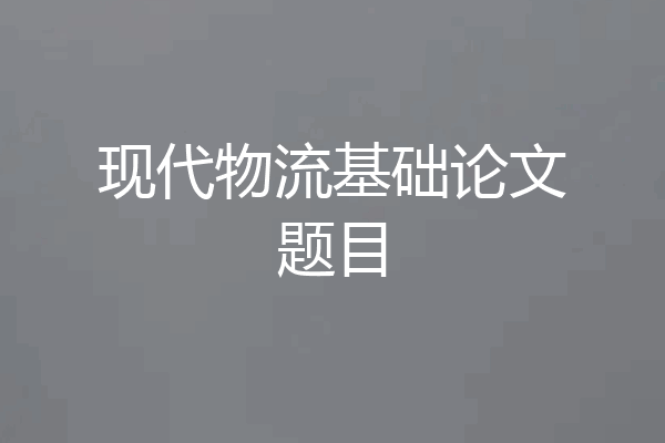 现代物流基础论文题目