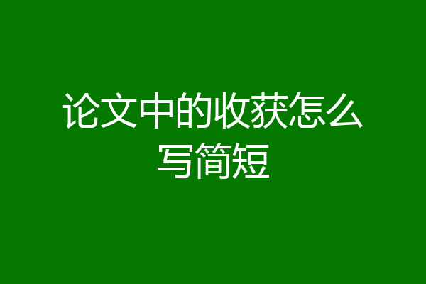 论文中的收获怎么写简短
