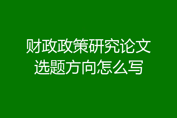 财政政策研究论文选题方向怎么写