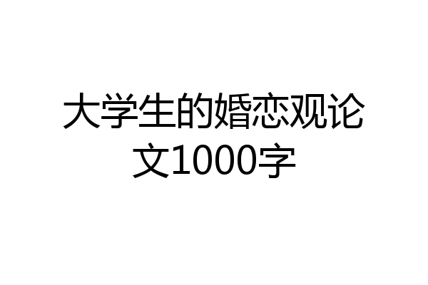 大学生的婚恋观论文1000字