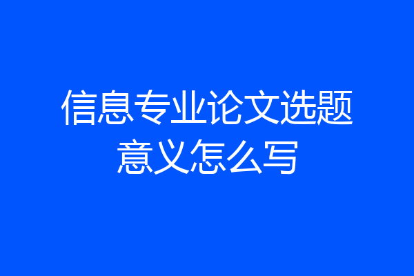 信息专业论文选题意义怎么写