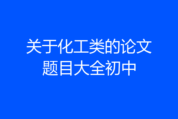 关于化工类的论文题目大全初中